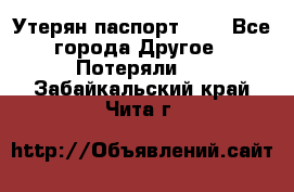 Утерян паспорт.  . - Все города Другое » Потеряли   . Забайкальский край,Чита г.